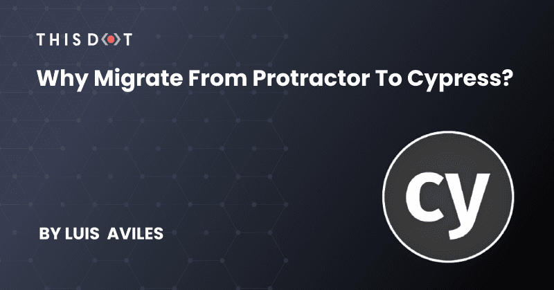 Why Migrate from Protractor to Cypress?